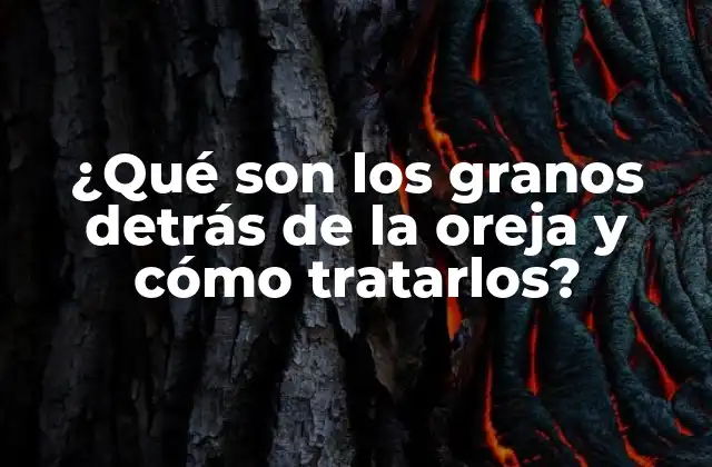 ¿qué Son los Granos Detrás de la Oreja y Cómo Tratarlos?