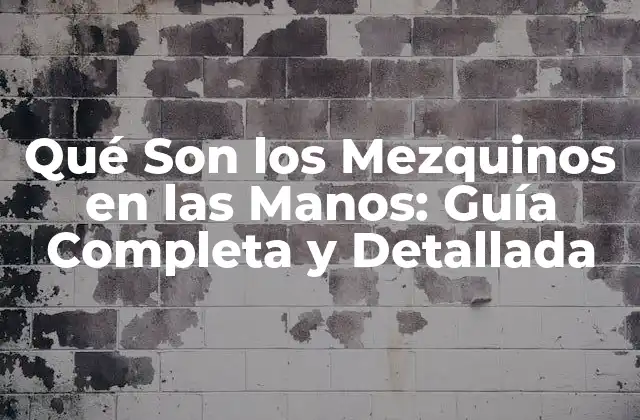 Qué Son los Mezquinos en las Manos: Guía Completa y Detallada