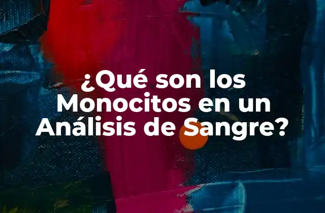 ¿qué Son los Monocitos en un Análisis de Sangre?