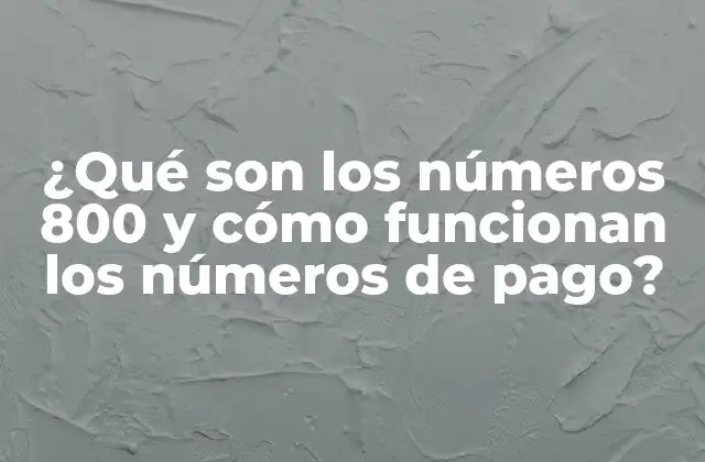 ¿qué Son los Números 800 y Cómo Funcionan los Números de Pago?