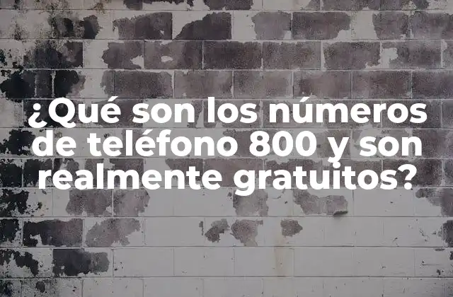 ¿qué Son los Números de Teléfono 800 y Son Realmente Gratuitos?