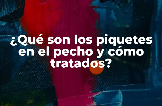 ¿qué Son los Piquetes en el Pecho y Cómo Tratados?