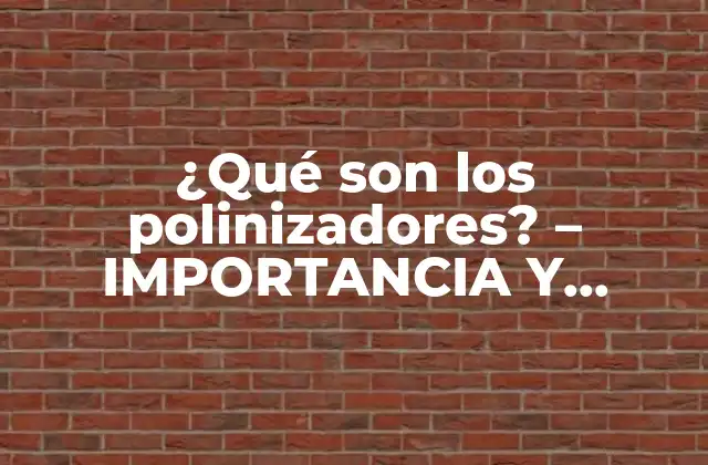 ¿qué Son los Polinizadores? – Importancia y Funciones en el Ecosistema