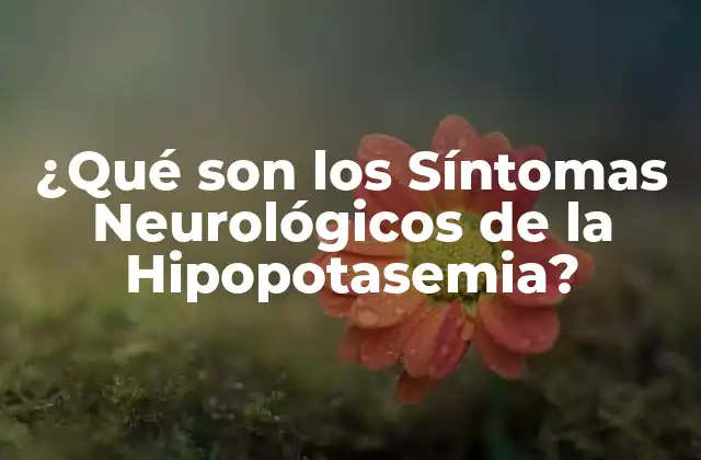 ¿qué Son los Síntomas Neurológicos de la Hipopotasemia?