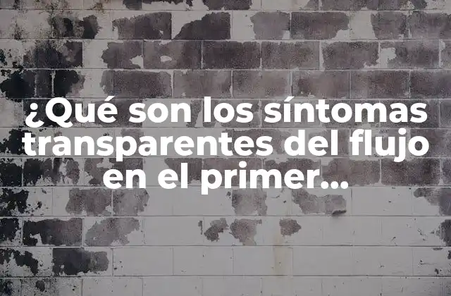 ¿qué Son los Síntomas Transparentes Del Flujo en el Primer Embarazo?