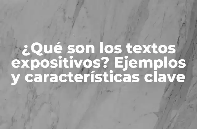 ¿qué Son los Textos Expositivos? Ejemplos y Características Clave
