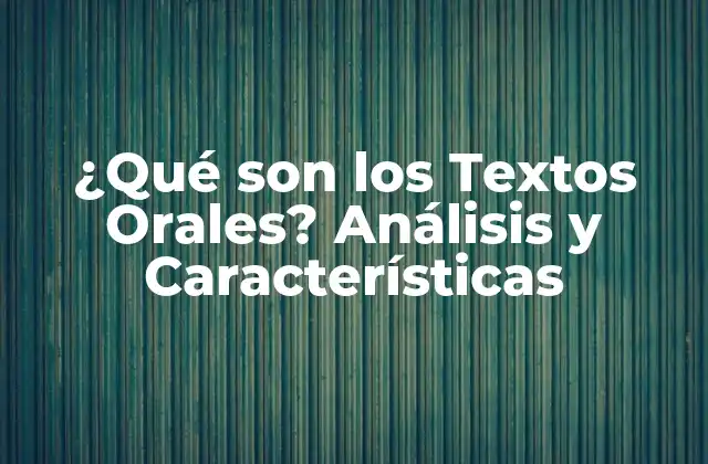 ¿qué Son los Textos Orales? Análisis y Características