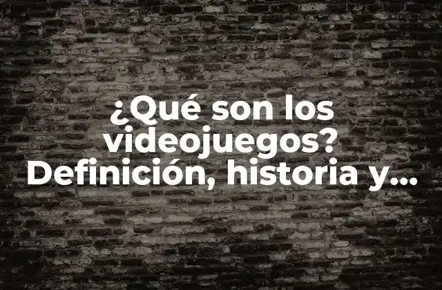 ¿qué Son los Videojuegos? Definición, Historia y Evolución