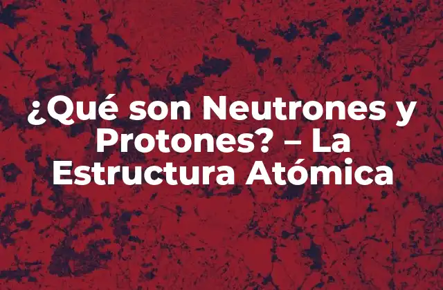 ¿Qué son los Protones?