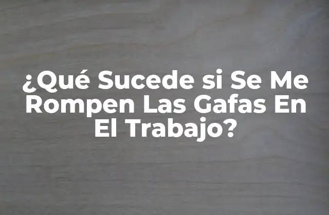 ¿Cuál Es El Impacto de Romperse Las Gafas En El Trabajo?