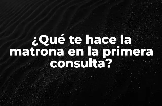 ¿qué Te Hace la Matrona en la Primera Consulta?