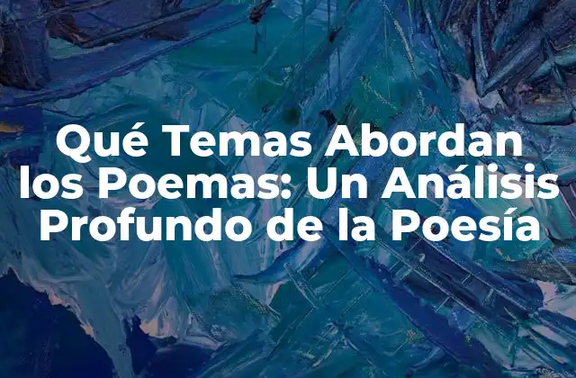 Qué Temas Abordan los Poemas: un Análisis Profundo de la Poesía