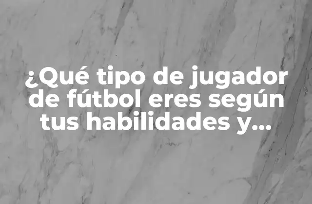 ¿qué Tipo de Jugador de Fútbol Eres según Tus Habilidades y Características?