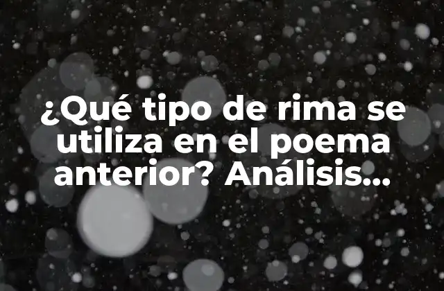 ¿qué Tipo de Rima Se Utiliza en el Poema Anterior? Análisis Detallado de la Rima en la Poesía