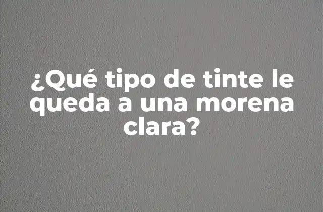 ¿qué Tipo de Tinte Le Queda a una Morena Clara? 2 Características del cabello moreno claro