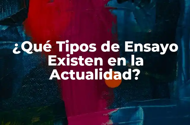 ¿qué Tipos de Ensayo Existen en la Actualidad?