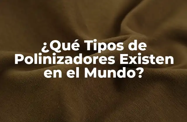 ¿qué Tipos de Polinizadores Existen en el Mundo?