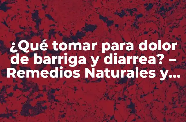 ¿qué Tomar para Dolor de Barriga y Diarrea? – Remedios Naturales y Médicos