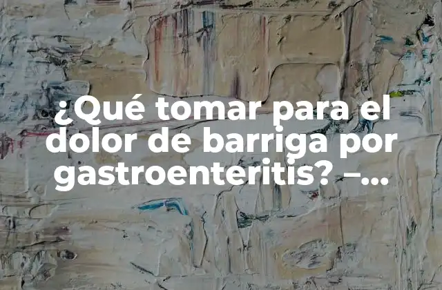 ¿qué Tomar para el Dolor de Barriga por Gastroenteritis? – Remedios Naturales y Médicos