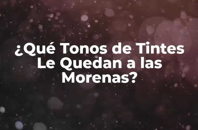 ¿qué Tonos de Tintes Le Quedan a las Morenas?