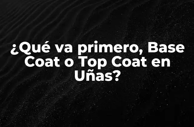 ¿qué Va Primero, Base Coat o Top Coat en Uñas? 2 La Importancia del Base Coat