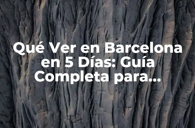 Qué Ver en Barcelona en 5 Días: Guía Completa para Descubrir la Ciudad Condal