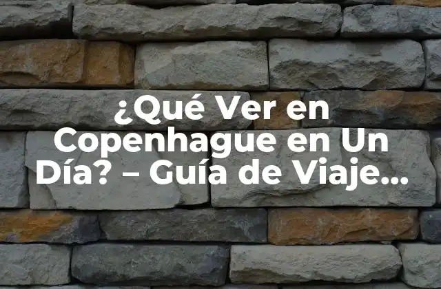 ¿qué Ver en Copenhague en un Día? – Guía de Viaje para Descubrir la Mejor de Dinamarca