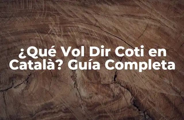 ¿qué Vol Dir Coti en Català? Guía Completa