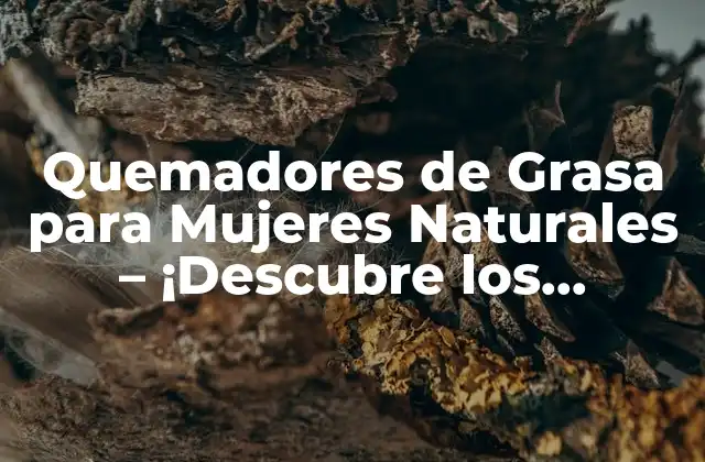 Quemadores de Grasa para Mujeres Naturales – ¡descubre los Mejores!