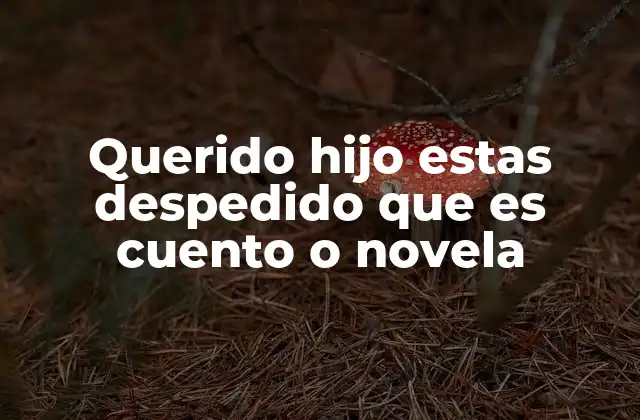 Querido Hijo Estas Despedido que es Cuento o Novela