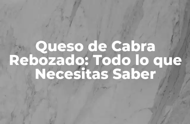 Queso de Cabra Rebozado: Todo Lo que Necesitas Saber