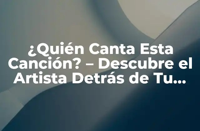 ¿quién Canta Esta Canción? – Descubre el Artista Detrás de Tu Canción Favorita