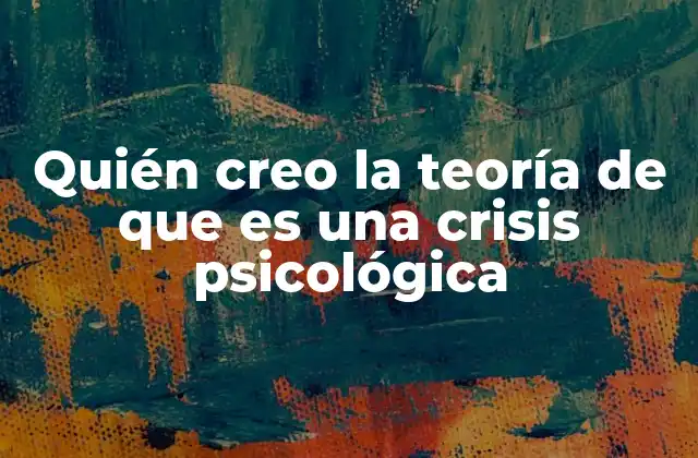 Quién Creo la Teoría de que es una Crisis Psicológica