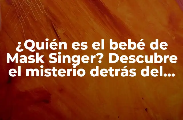 ¿quién es el Bebé de Mask Singer? Descubre el Misterio Detrás Del Popular Concursante