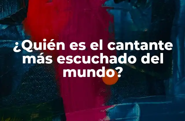 ¿quién es el Cantante Más Escuchado Del Mundo?