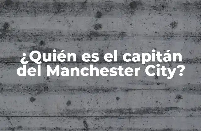 ¿quién es el Capitán Del Manchester City?