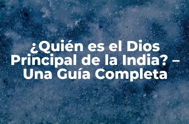 ¿quién es el Dios Principal de la India? – una Guía Completa