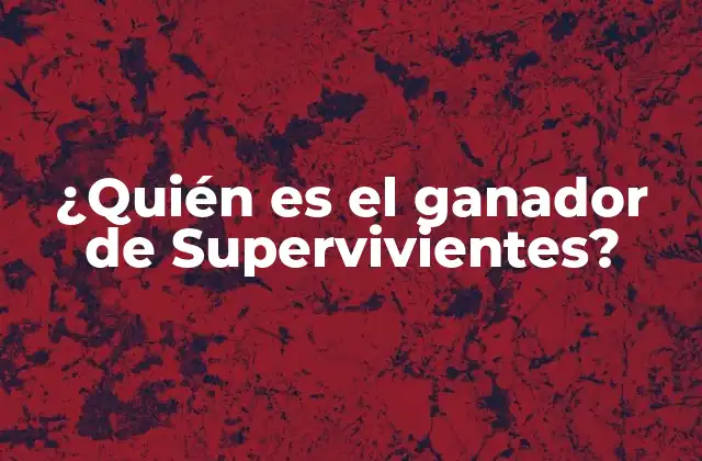 ¿quién es el Ganador de Supervivientes?