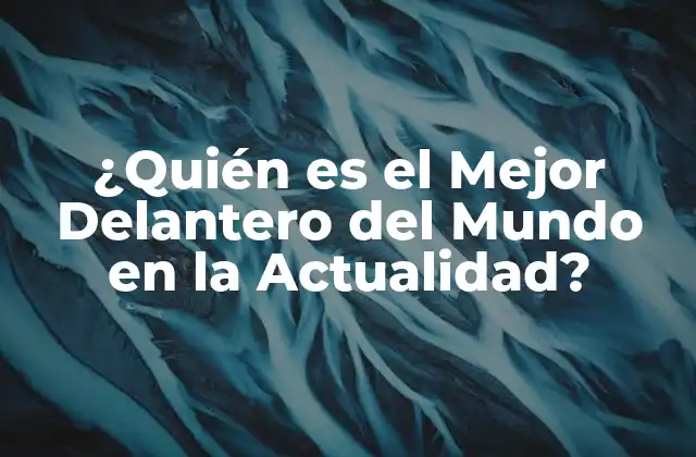 ¿quién es el Mejor Delantero Del Mundo en la Actualidad?