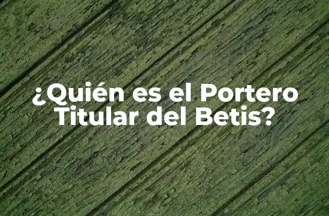 ¿quién es el Portero Titular Del Betis?