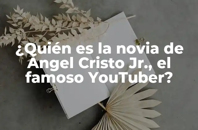 ¿quién es la Novia de Ángel Cristo Jr., el Famoso Youtuber?