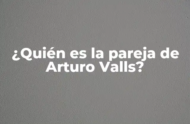 ¿quién es la Pareja de Arturo Valls?