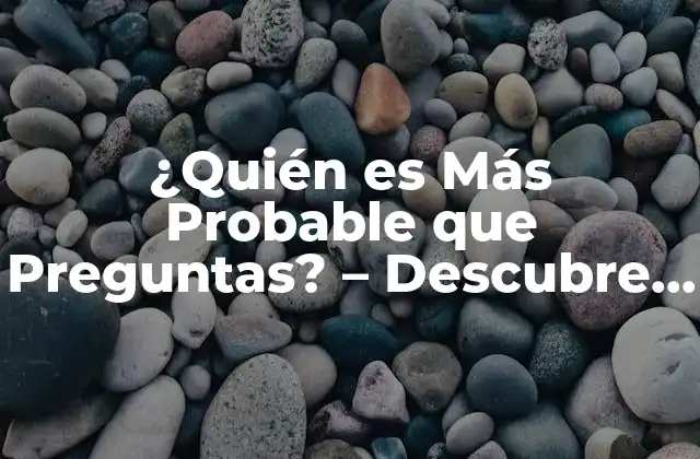 ¿quién es Más Probable que Preguntas? – Descubre las Respuestas Aquí