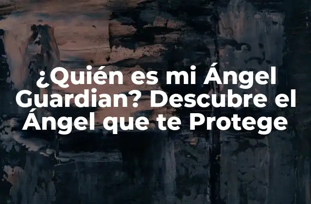 ¿quién es Mi Ángel Guardian? Descubre el Ángel que Te Protege