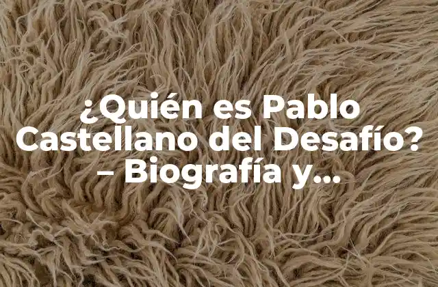 ¿quién es Pablo Castellano Del Desafío? – Biografía y Trayectoria