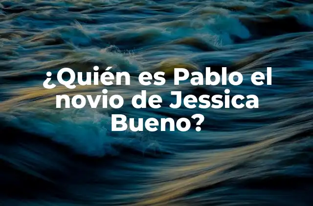 ¿quién es Pablo el Novio de Jessica Bueno?