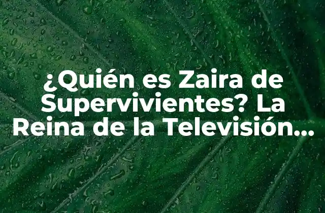 ¿quién es Zaira de Supervivientes? la Reina de la Televisión Española