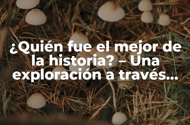 ¿quién Fue el Mejor de la Historia? – una Exploración a Través Del Tiempo