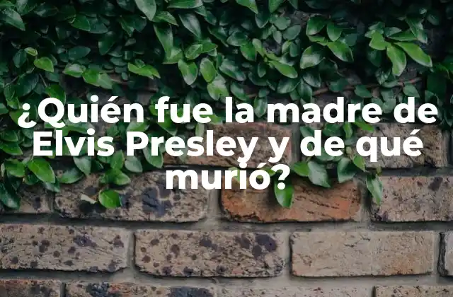 ¿quién Fue la Madre de Elvis Presley y de Qué Murió?