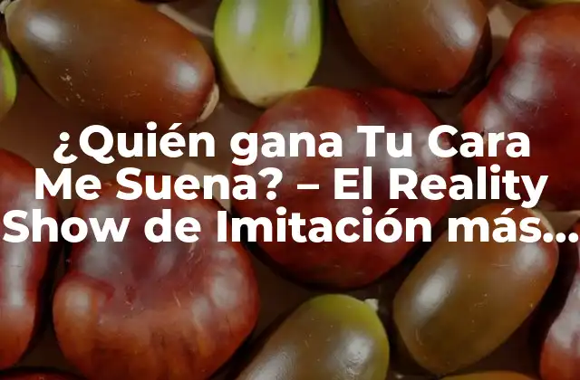 ¿quién Gana Tu Cara Me Suena? – el Reality Show de Imitación Más Popular